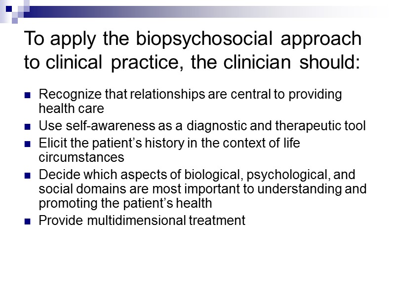 To apply the biopsychosocial approach to clinical practice, the clinician should: Recognize that relationships